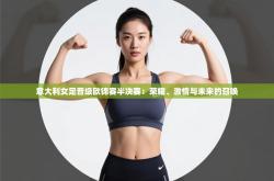 意大利女足晋级欧锦赛半决赛：荣耀、激情与未来的召唤