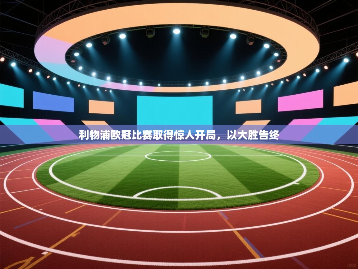 利物浦欧冠比赛取得惊人开局，以大胜告终